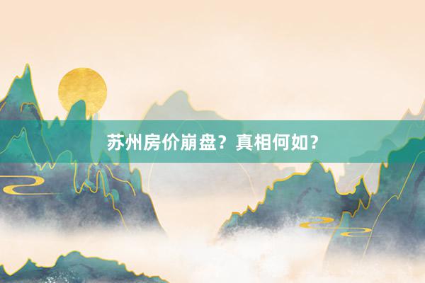 苏州房价崩盘?真相何如?